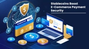 Stablecoins increase Payment Security for E-Commerce Businesses