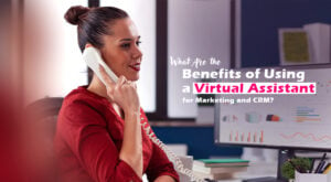 Benefits of Using a Virtual Assistant for Marketing and CRM